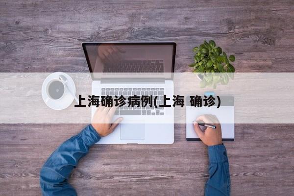 上海确诊病例(上海 确诊)