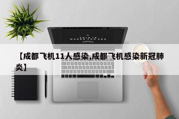 【成都飞机11人感染,成都飞机感染新冠肺炎】