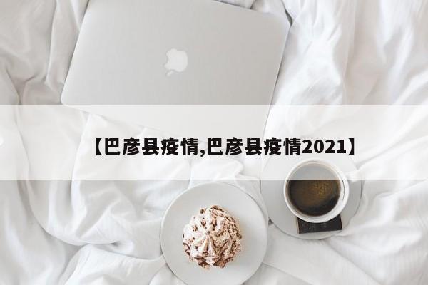 【巴彦县疫情,巴彦县疫情2021】