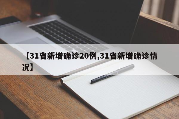 【31省新增确诊20例,31省新增确诊情况】