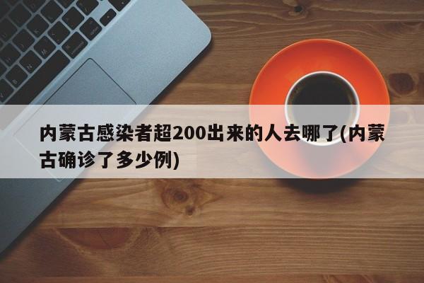 内蒙古感染者超200出来的人去哪了(内蒙古确诊了多少例)