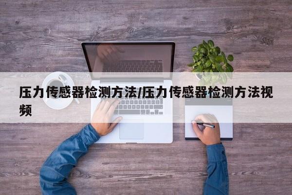 压力传感器检测方法/压力传感器检测方法视频
