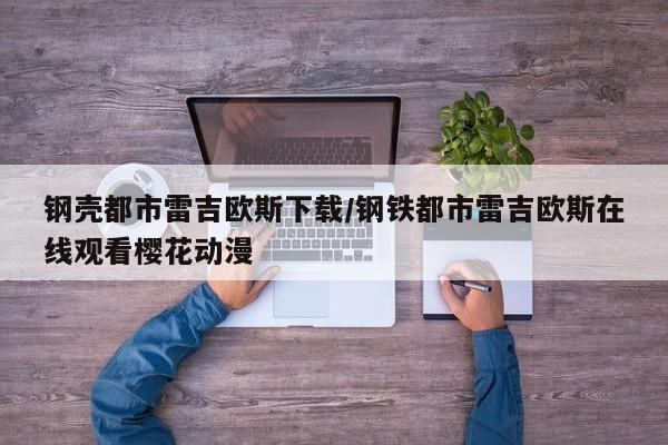钢壳都市雷吉欧斯下载/钢铁都市雷吉欧斯在线观看樱花动漫