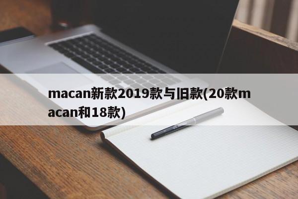 macan新款2019款与旧款(20款macan和18款)
