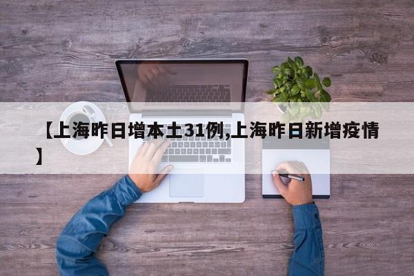 【上海昨日增本土31例,上海昨日新增疫情】