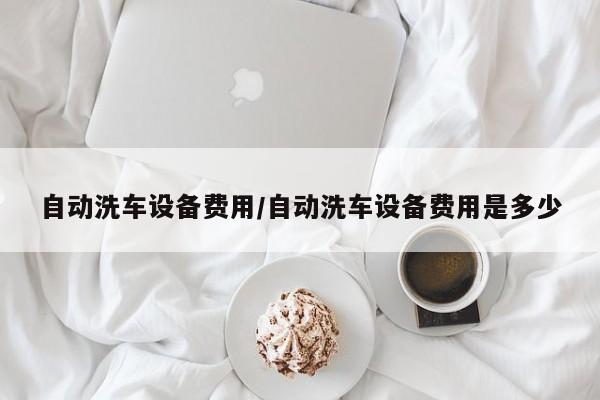 自动洗车设备费用/自动洗车设备费用是多少