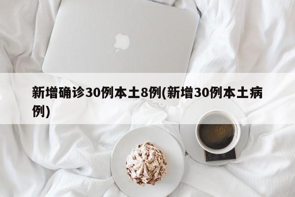 新增确诊30例本土8例(新增30例本土病例)