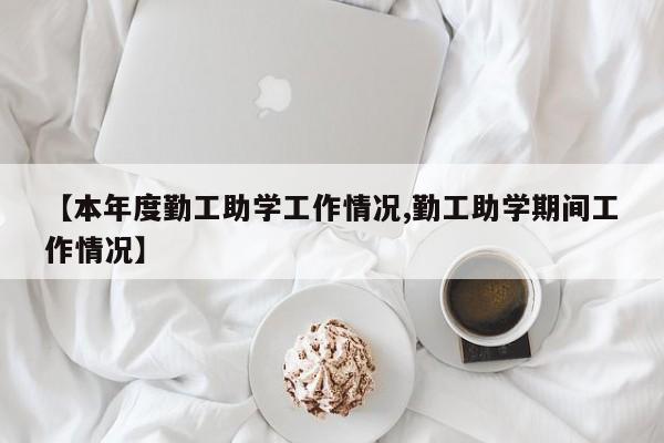 【本年度勤工助学工作情况,勤工助学期间工作情况】