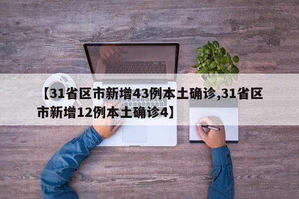 【31省区市新增43例本土确诊,31省区市新增12例本土确诊4】