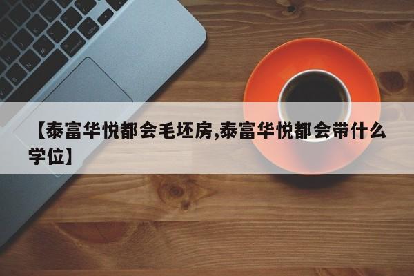 【泰富华悦都会毛坯房,泰富华悦都会带什么学位】