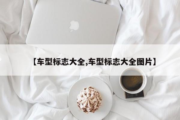 【车型标志大全,车型标志大全图片】