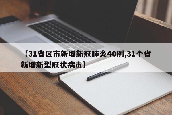 【31省区市新增新冠肺炎40例,31个省新增新型冠状病毒】