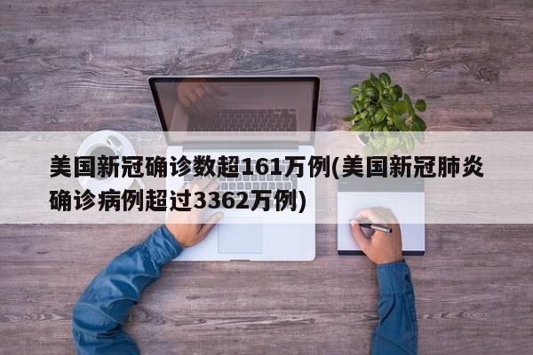 美国新冠确诊数超161万例(美国新冠肺炎确诊病例超过3362万例)