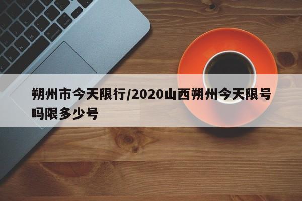 朔州市今天限行/2020山西朔州今天限号吗限多少号