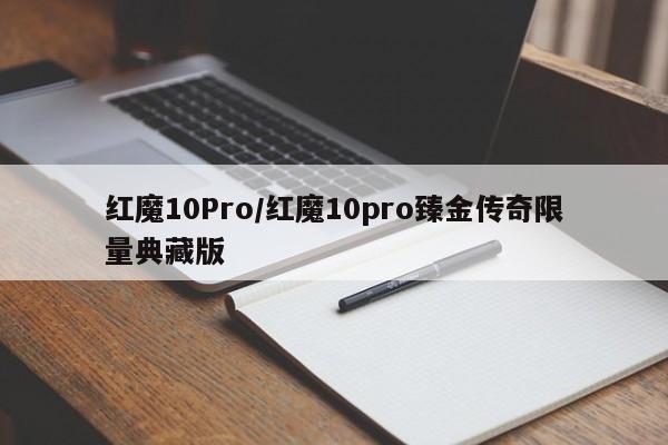 红魔10Pro/红魔10pro臻金传奇限量典藏版