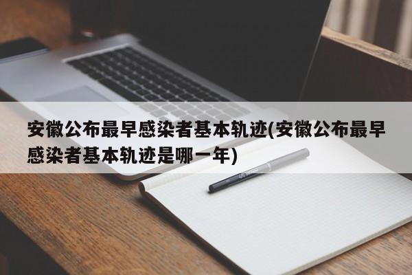 安徽公布最早感染者基本轨迹(安徽公布最早感染者基本轨迹是哪一年)