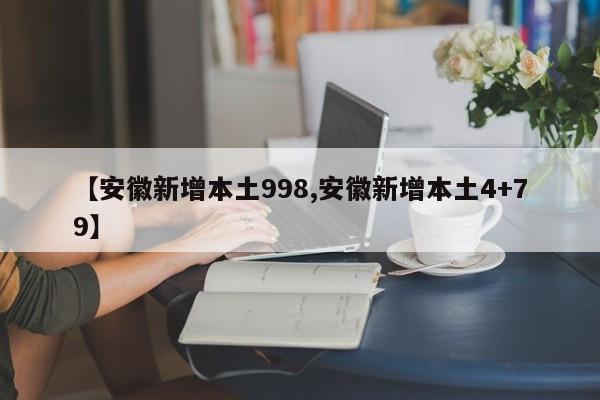 【安徽新增本土998,安徽新增本土4+79】