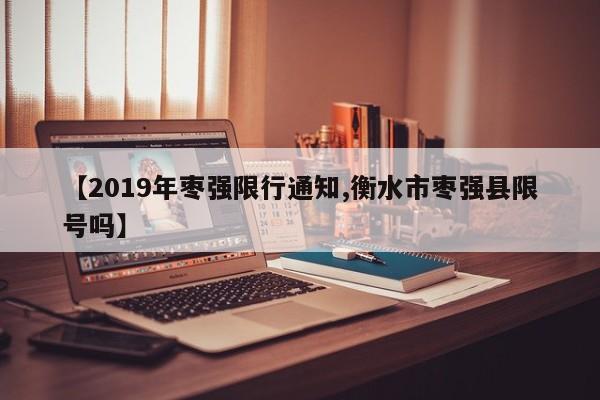 【2019年枣强限行通知,衡水市枣强县限号吗】