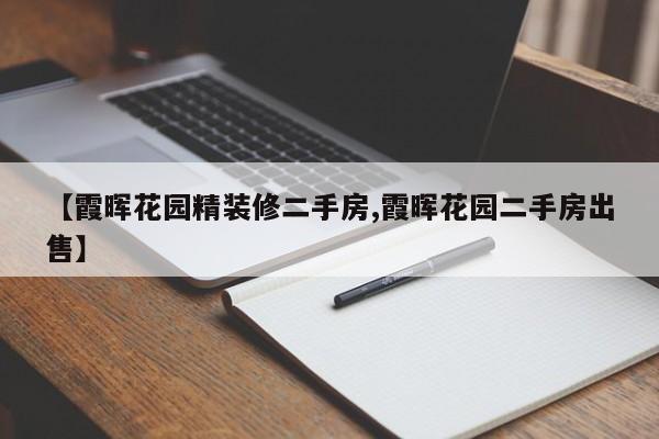 【霞晖花园精装修二手房,霞晖花园二手房出售】