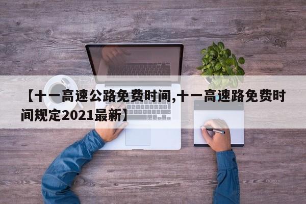 【十一高速公路免费时间,十一高速路免费时间规定2021最新】