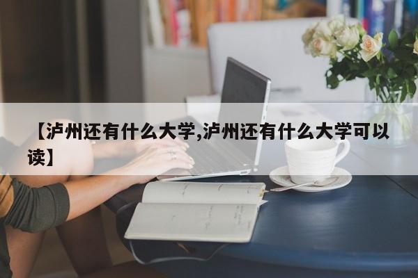 【泸州还有什么大学,泸州还有什么大学可以读】