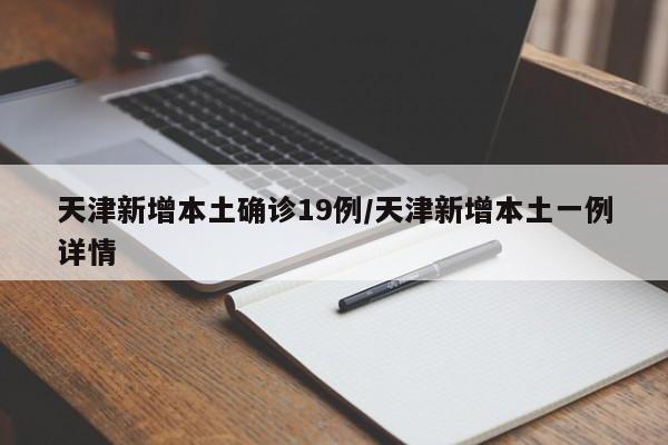 天津新增本土确诊19例/天津新增本土一例详情