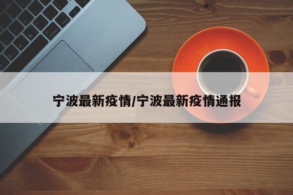 宁波最新疫情/宁波最新疫情通报