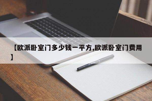 【欧派卧室门多少钱一平方,欧派卧室门费用】