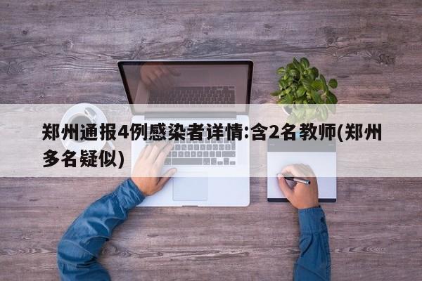 郑州通报4例感染者详情:含2名教师(郑州多名疑似)