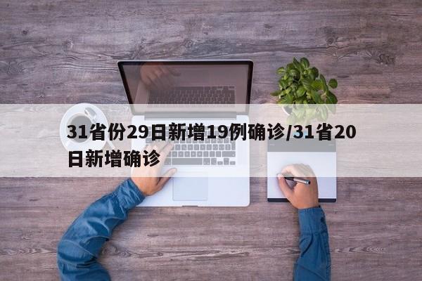 31省份29日新增19例确诊/31省20日新增确诊