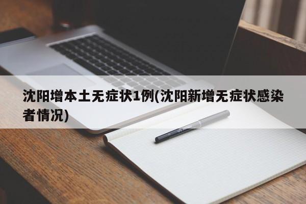 沈阳增本土无症状1例(沈阳新增无症状感染者情况)