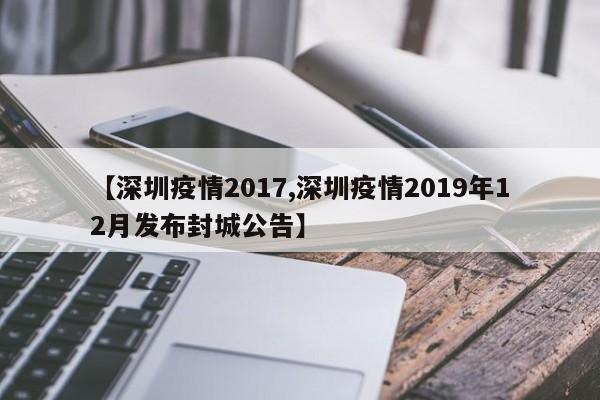 【深圳疫情2017,深圳疫情2019年12月发布封城公告】