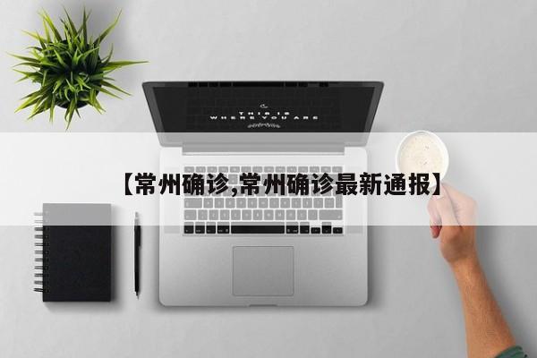 【常州确诊,常州确诊最新通报】