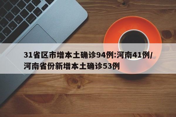 31省区市增本土确诊94例:河南41例/河南省份新增本土确诊53例