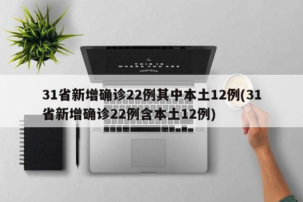 31省新增确诊22例其中本土12例(31省新增确诊22例含本土12例)