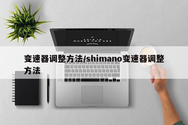 变速器调整方法/shimano变速器调整方法