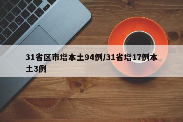 31省区市增本土94例/31省增17例本土3例