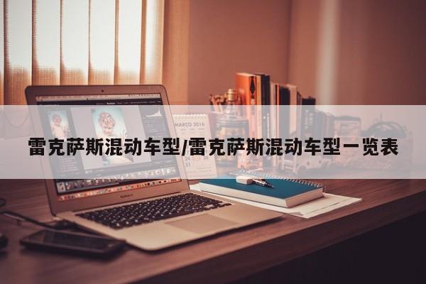 雷克萨斯混动车型/雷克萨斯混动车型一览表