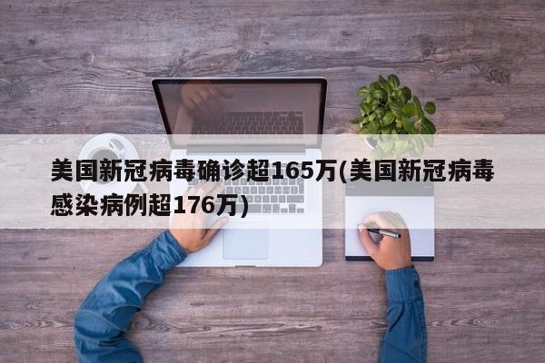 美国新冠病毒确诊超165万(美国新冠病毒感染病例超176万)