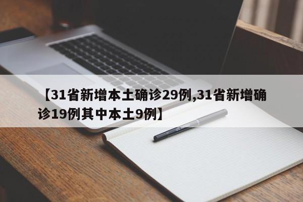 【31省新增本土确诊29例,31省新增确诊19例其中本土9例】