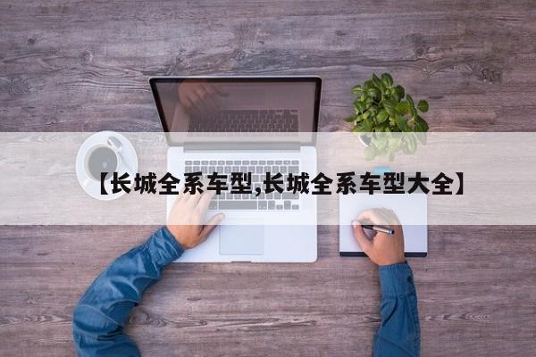 【长城全系车型,长城全系车型大全】
