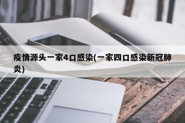 疫情源头一家4口感染(一家四口感染新冠肺炎)