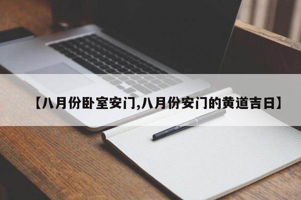 【八月份卧室安门,八月份安门的黄道吉日】