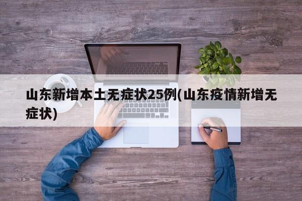 山东新增本土无症状25例(山东疫情新增无症状)