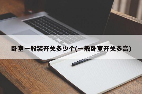 卧室一般装开关多少个(一般卧室开关多高)
