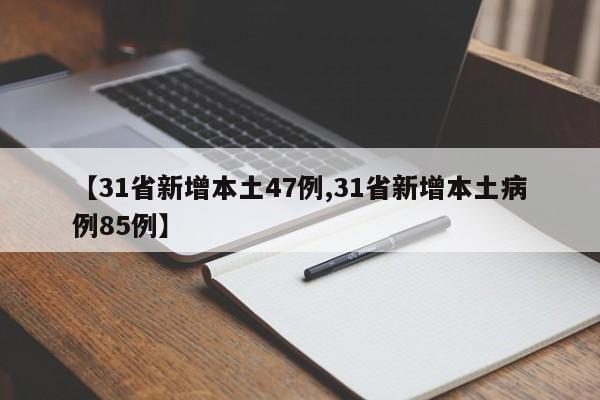 【31省新增本土47例,31省新增本土病例85例】