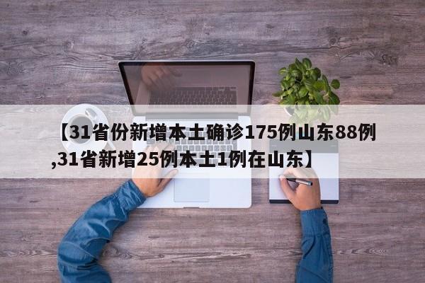 【31省份新增本土确诊175例山东88例,31省新增25例本土1例在山东】