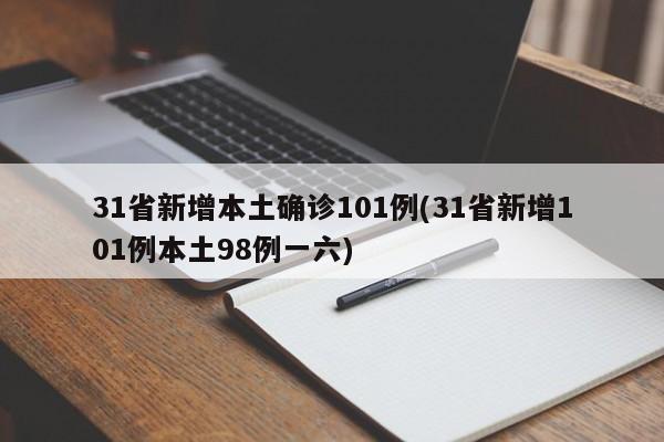 31省新增本土确诊101例(31省新增101例本土98例一六)