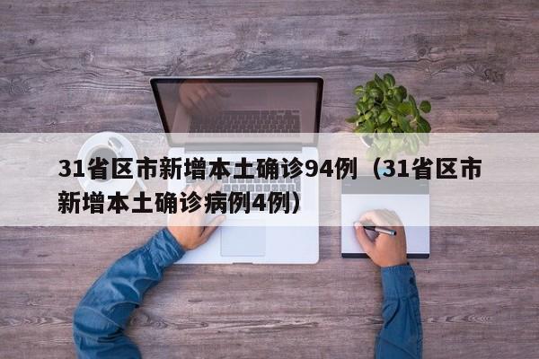 31省区市新增本土确诊94例（31省区市新增本土确诊病例4例）