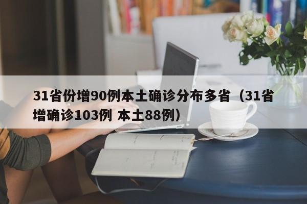 31省份增90例本土确诊分布多省（31省增确诊103例 本土88例）